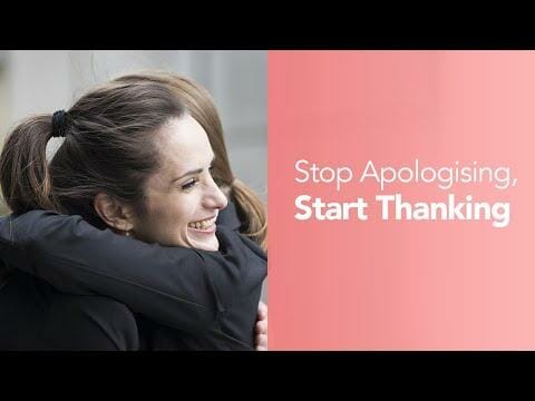 Stop Apologising, Start Thanking