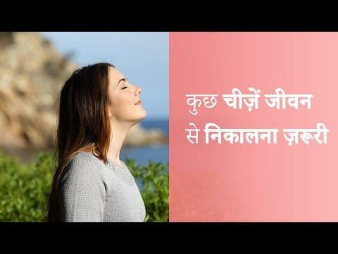 कुछ चीज़ें जीवन से निकालना ज़रूरी