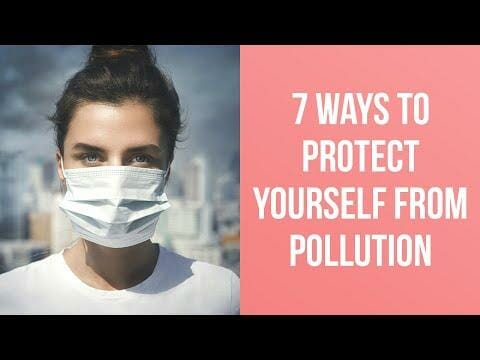 7 Ways To Protect Yourself From Pollution