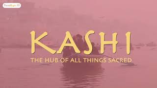 Kashi – A hub of all things sacred.