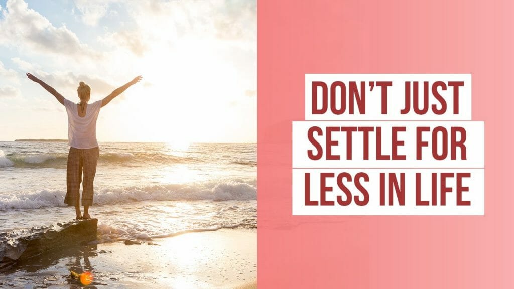Don’t Just Settle For Less In Life