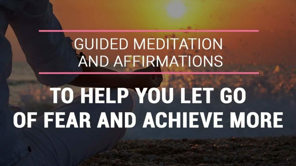 Guided Meditation And Affirmations To Help You Let Go Of Fear