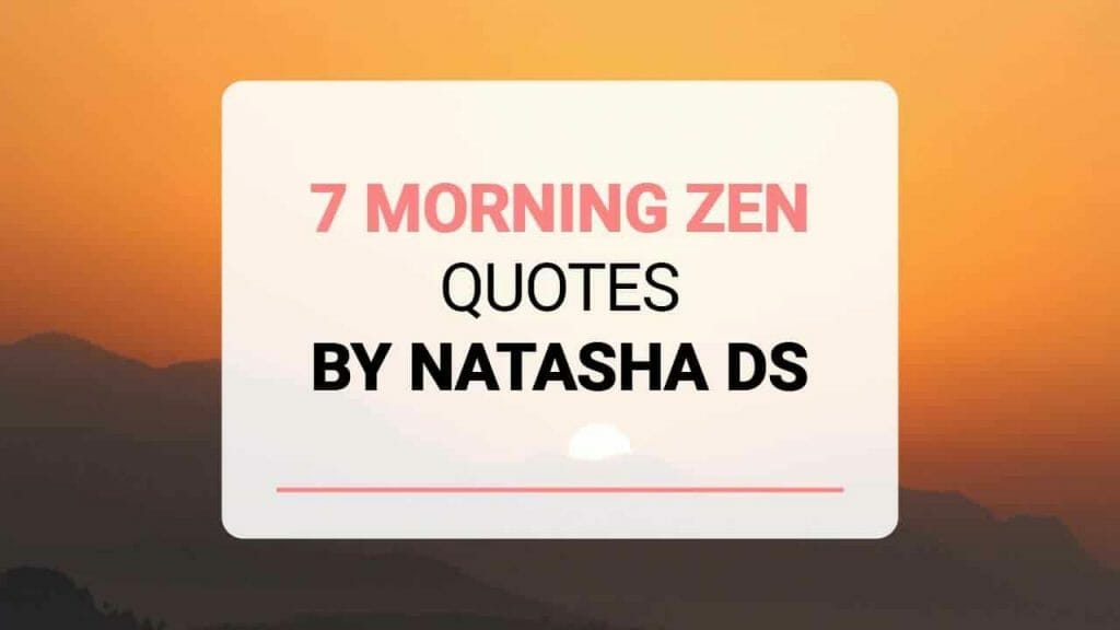 7 Morning Zen Quotes By Natasha DS