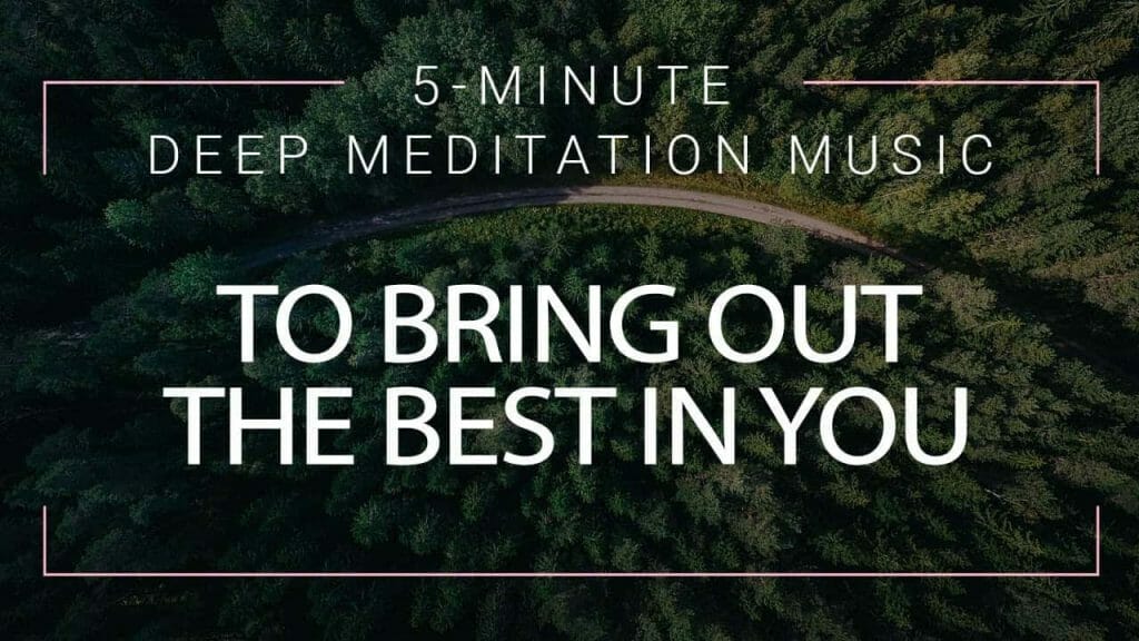 5 Minute Meditation To Bring Out The Best In You