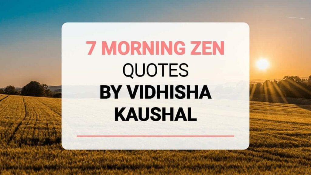 7 Morning Zen Quotes By Vidhisha Kaushal