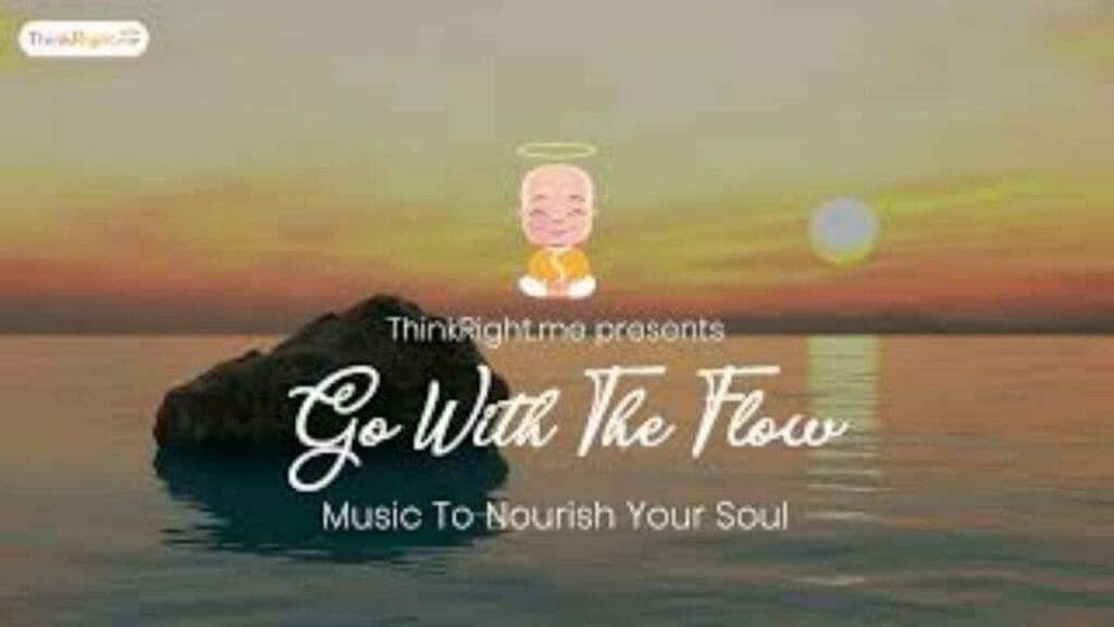 ThinkRight.me presents Go With The Flow |Music To Nourish Your Soul