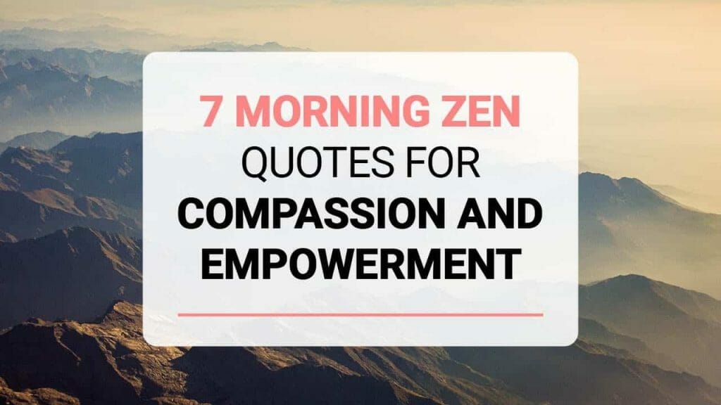 7 Morning Zen Quotes for Compassion and Empowerment
