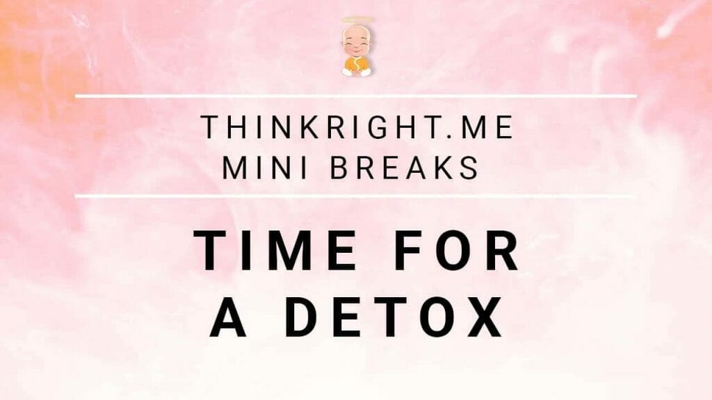 Time for a detox | Thinkright.me Mini Breaks