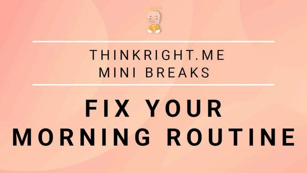 Fix Your Morning Routine | Thinkright.me Mini Breaks