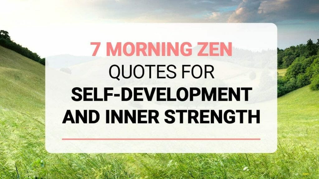 7 Morning Zen Quotes For Self-Development and Inner Strength